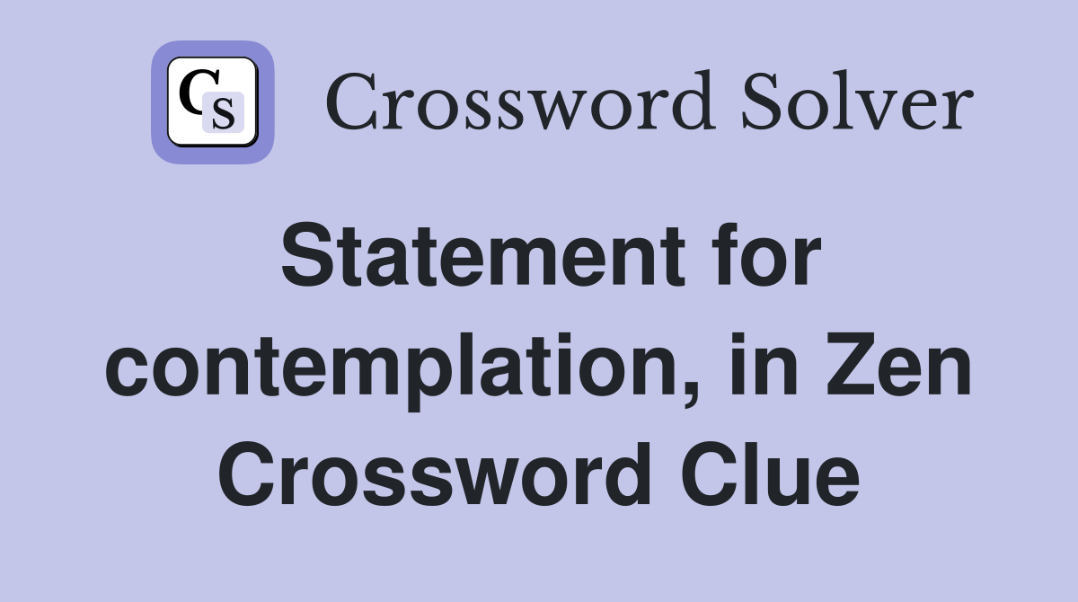 Statement for contemplation, in Zen Crossword Clue