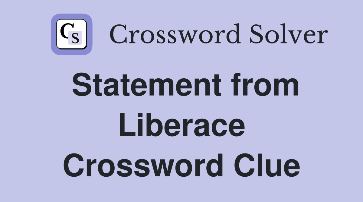 Statement from Liberace Crossword Clue