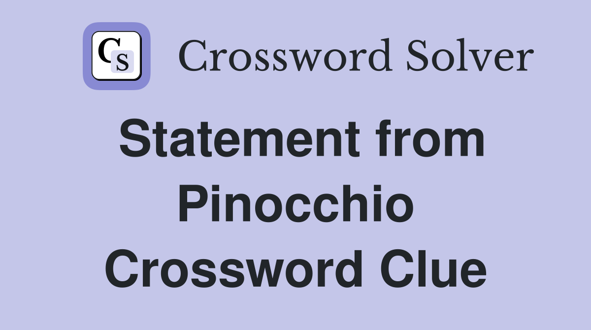 Statement from Pinocchio Crossword Clue