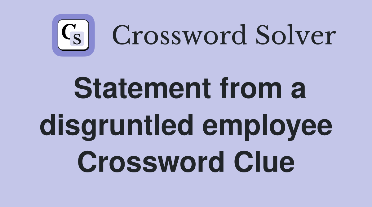 Statement from a disgruntled employee Crossword Clue