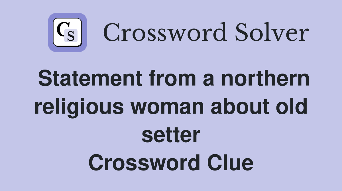 Statement from a northern religious woman about old setter Crossword Clue