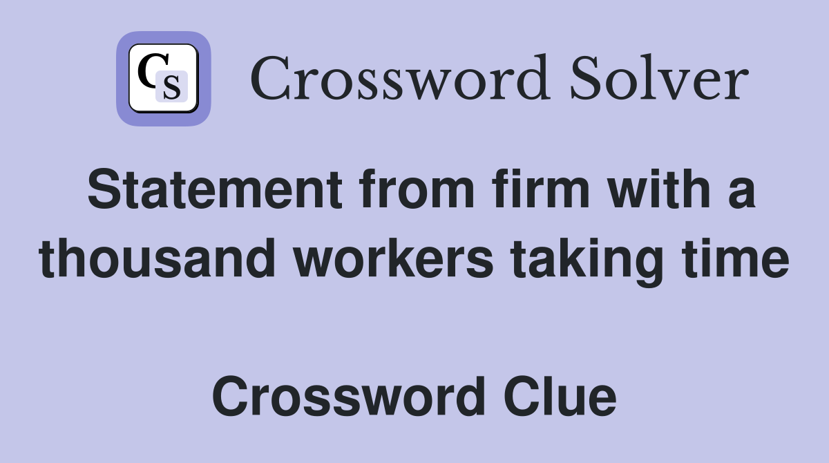 Statement from firm with a thousand workers taking time  Crossword Clue