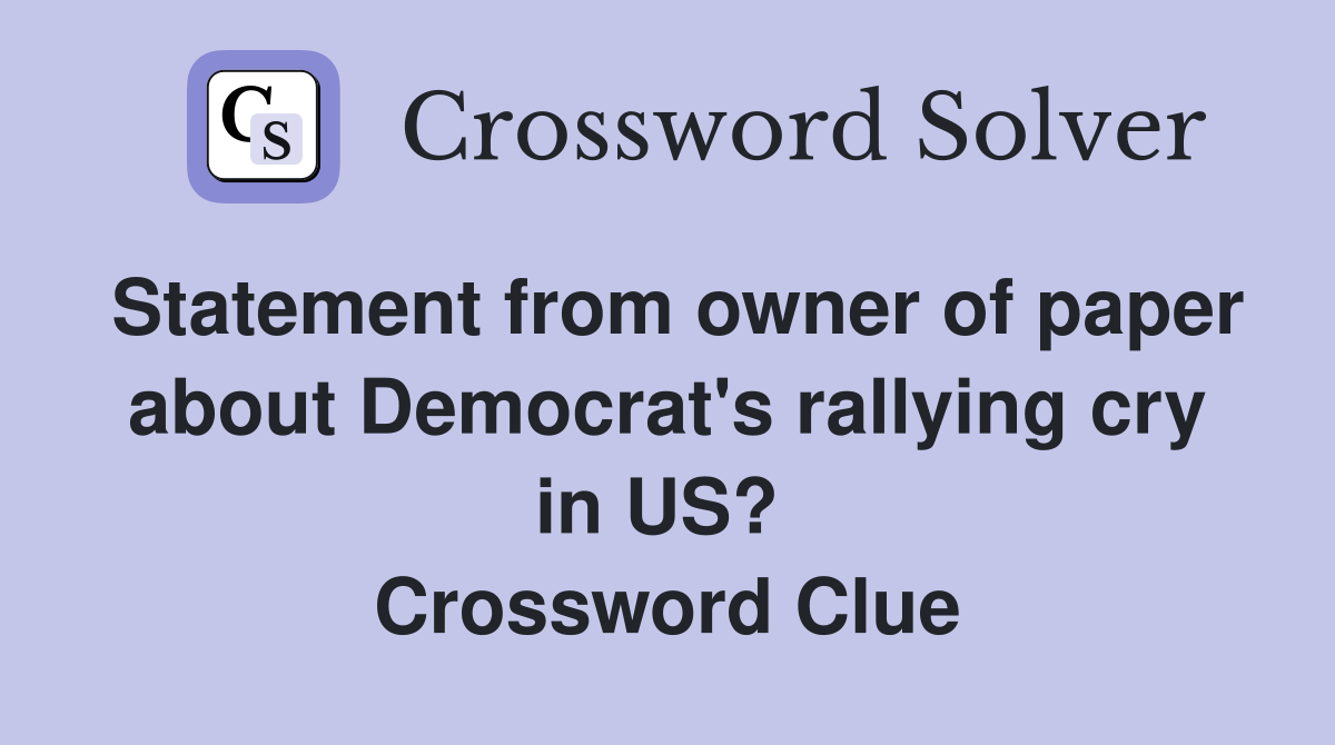 Statement from owner of paper about Democrat's rallying cry in US?  Crossword Clue