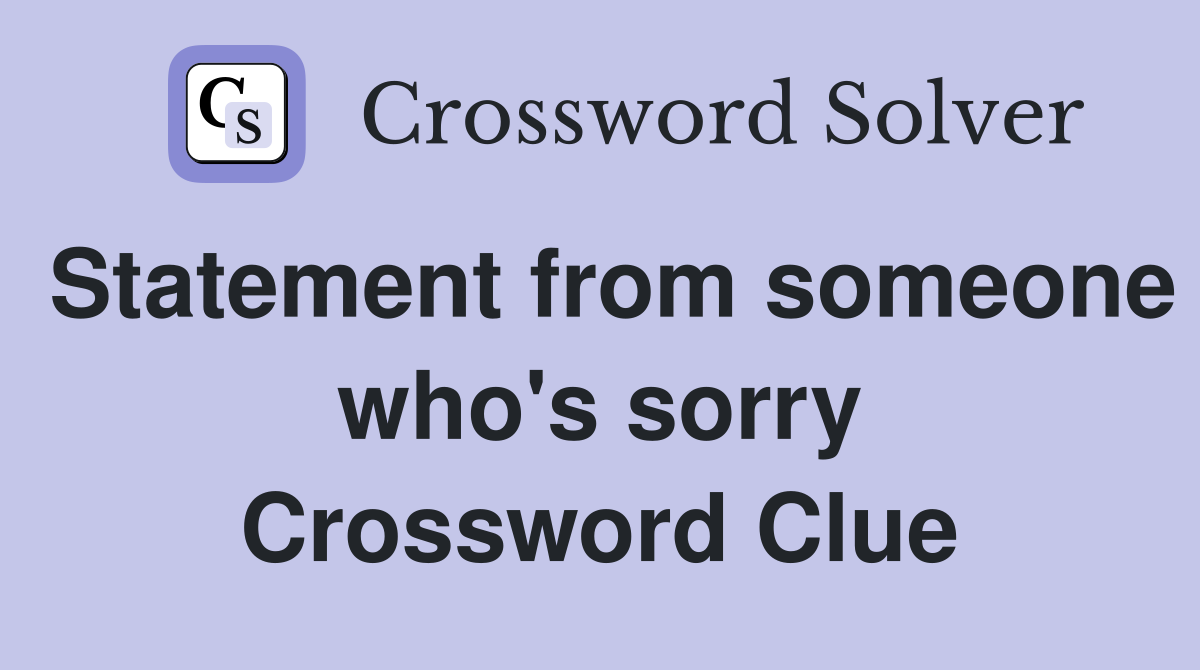 Statement from someone who's sorry Crossword Clue