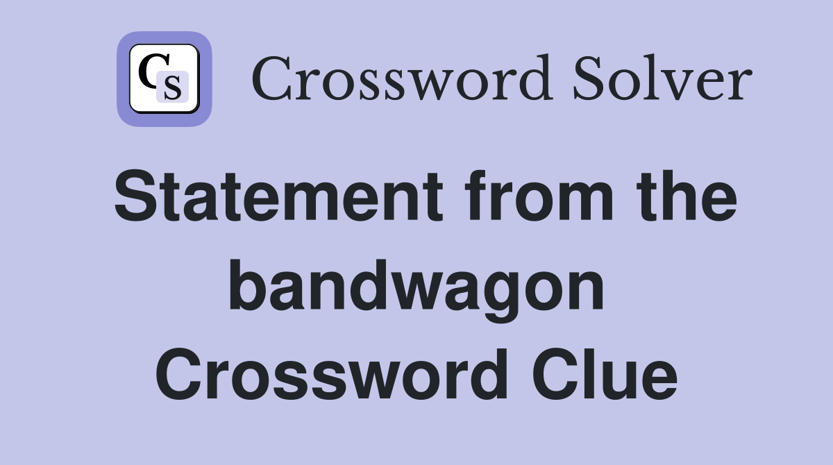 Statement from the bandwagon Crossword Clue