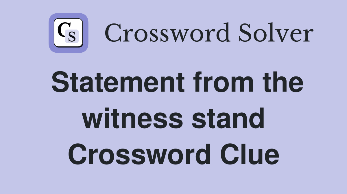 Statement from the witness stand Crossword Clue