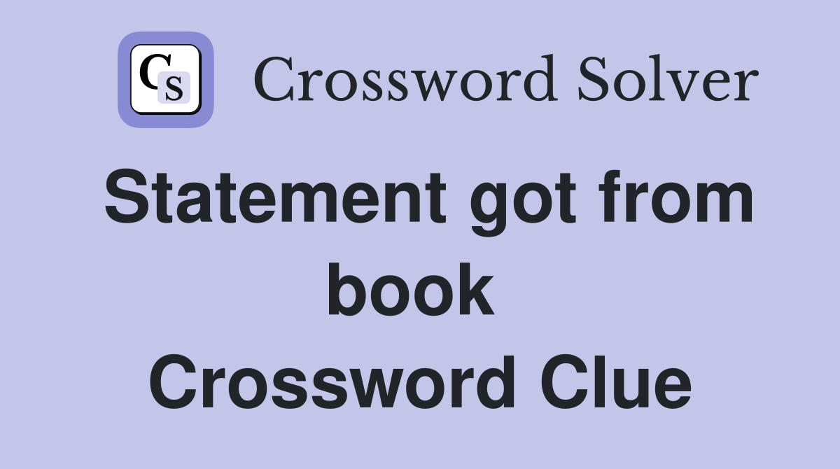 Statement got from book  Crossword Clue