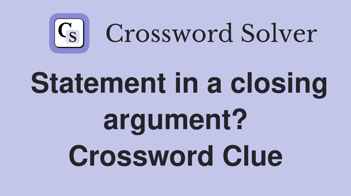 Statement in a closing argument? Crossword Clue