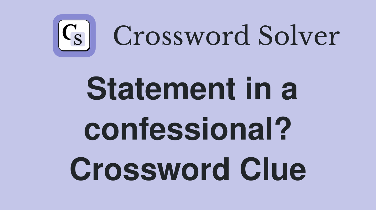 Statement in a confessional? Crossword Clue