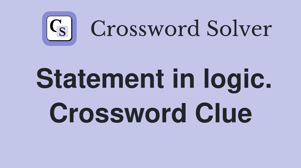 Statement in logic. Crossword Clue