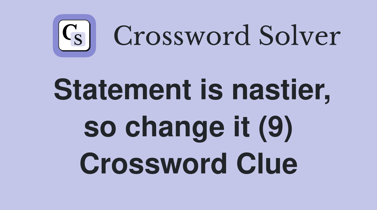 Statement is nastier, so change it (9) Crossword Clue