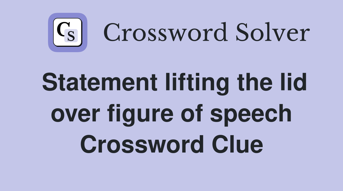 Statement lifting the lid over figure of speech Crossword Clue