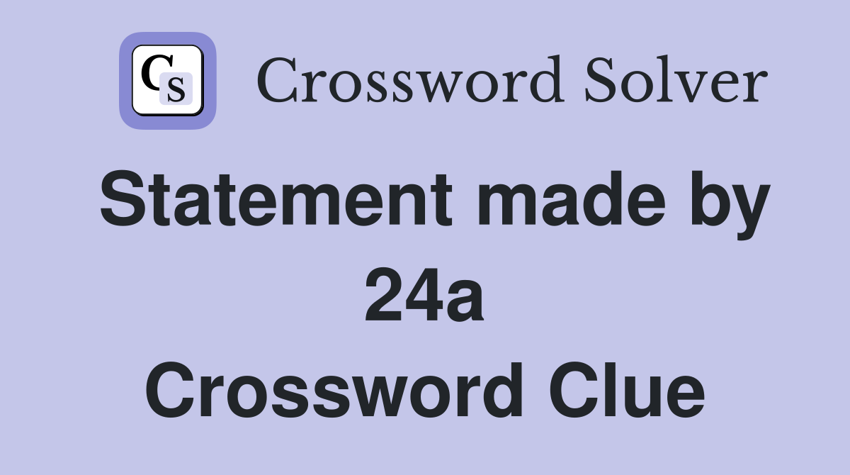 Statement made by 24a Crossword Clue