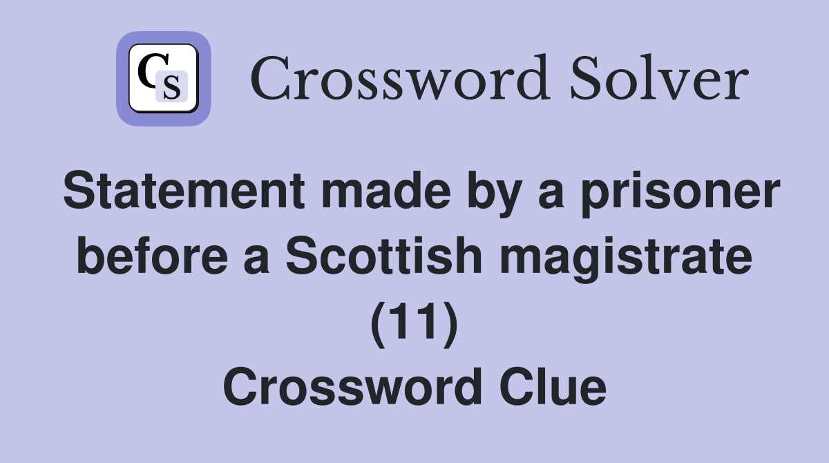 Statement made by a prisoner before a Scottish magistrate (11) Crossword Clue