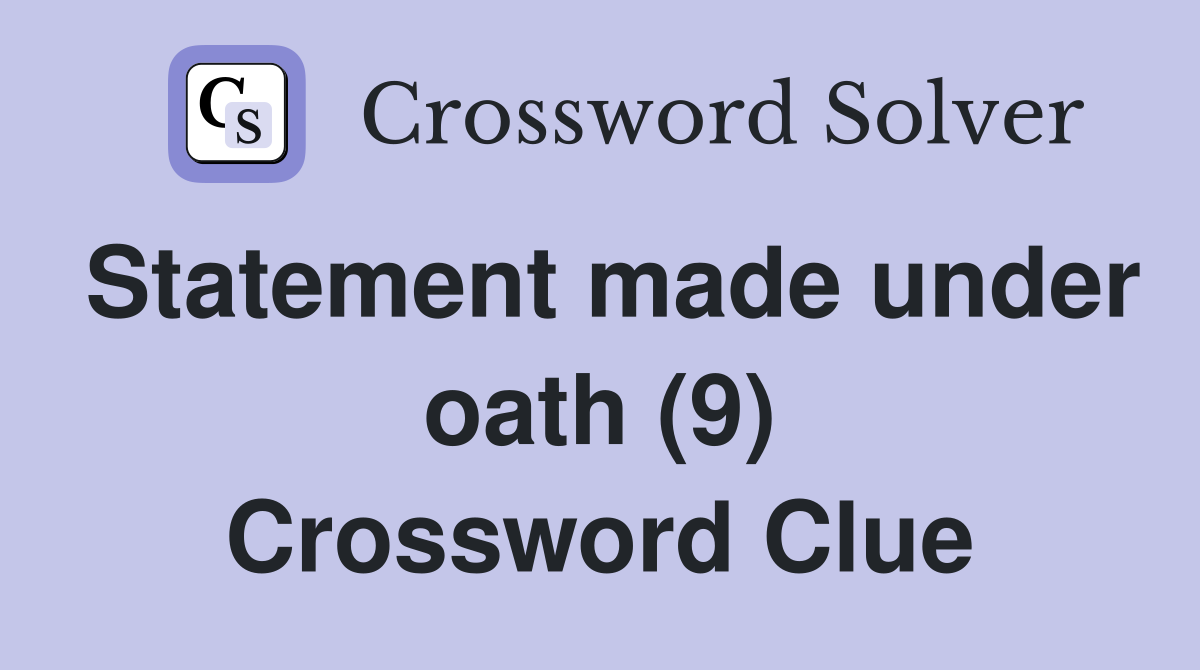 Statement made under oath (9) Crossword Clue