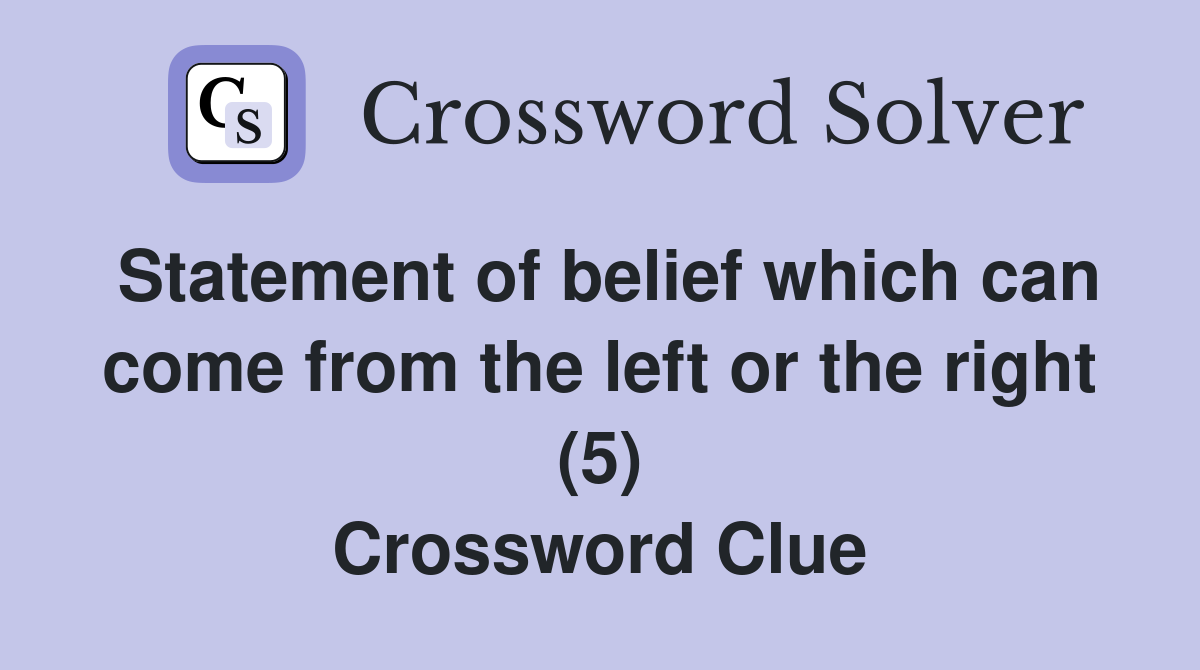 Statement of belief which can come from the left or the right (5) Crossword Clue