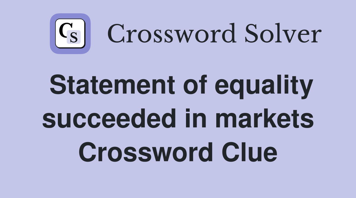 Statement of equality succeeded in markets Crossword Clue