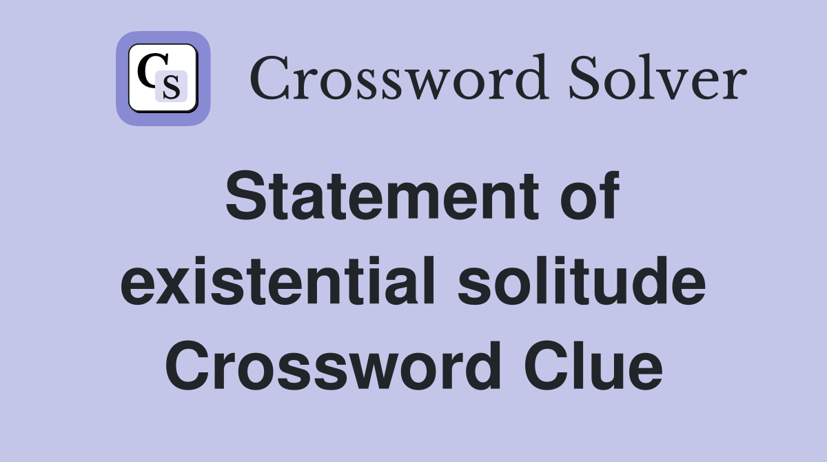 Statement of existential solitude Crossword Clue