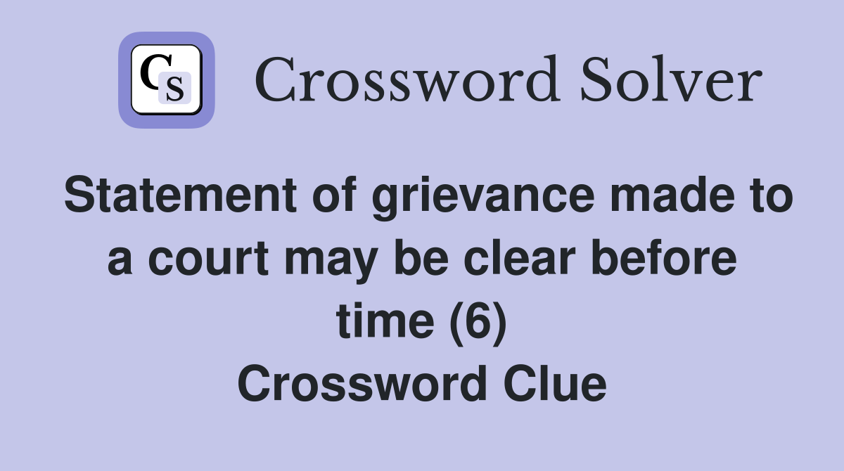 Statement of grievance made to a court may be clear before time (6) Crossword Clue
