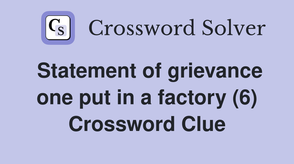 Statement of grievance one put in a factory (6) Crossword Clue