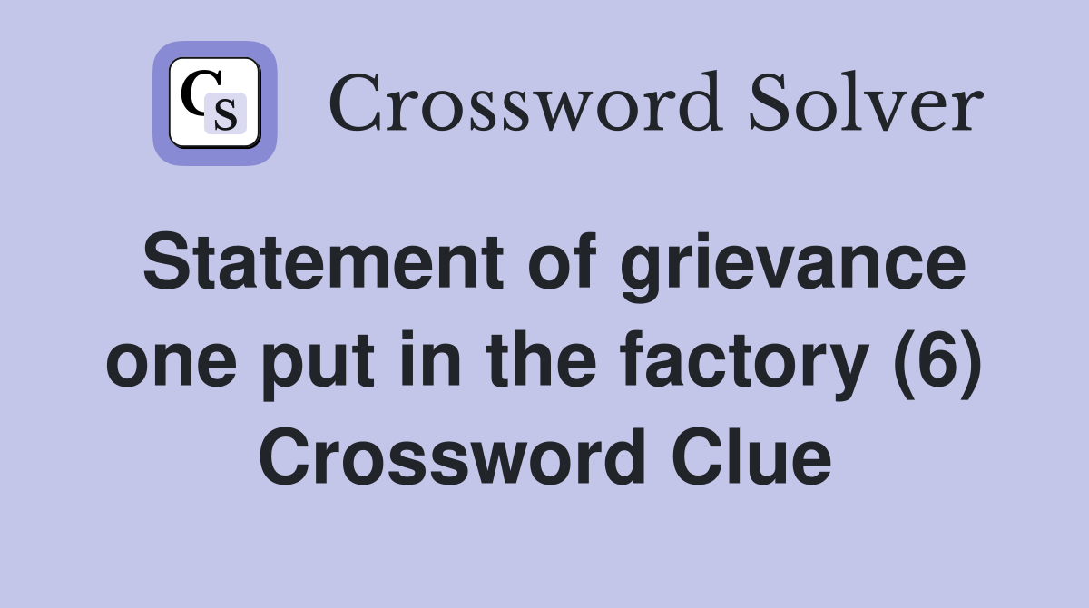 Statement of grievance one put in the factory (6) Crossword Clue