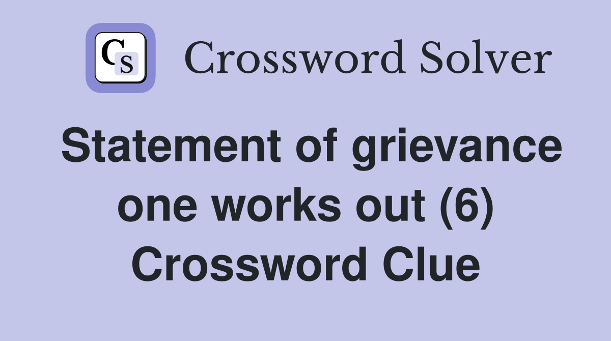 Statement of grievance one works out (6) Crossword Clue