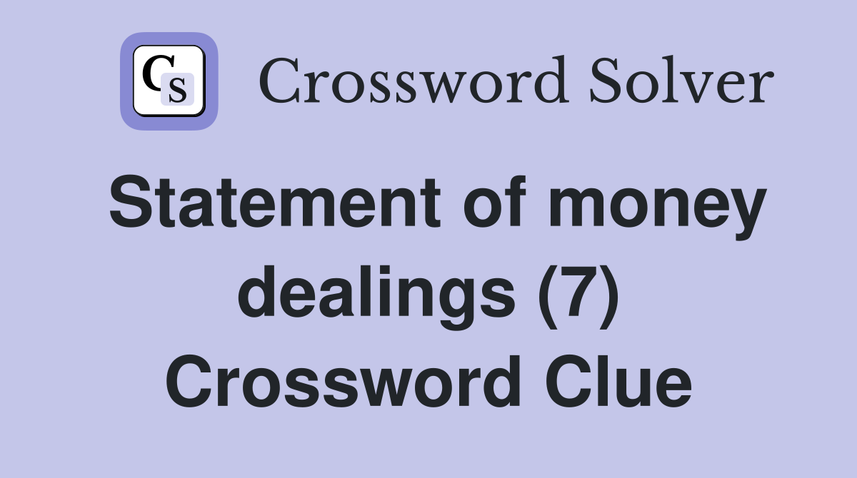 Statement of money dealings (7) Crossword Clue
