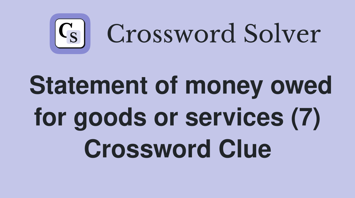Statement of money owed for goods or services (7) Crossword Clue