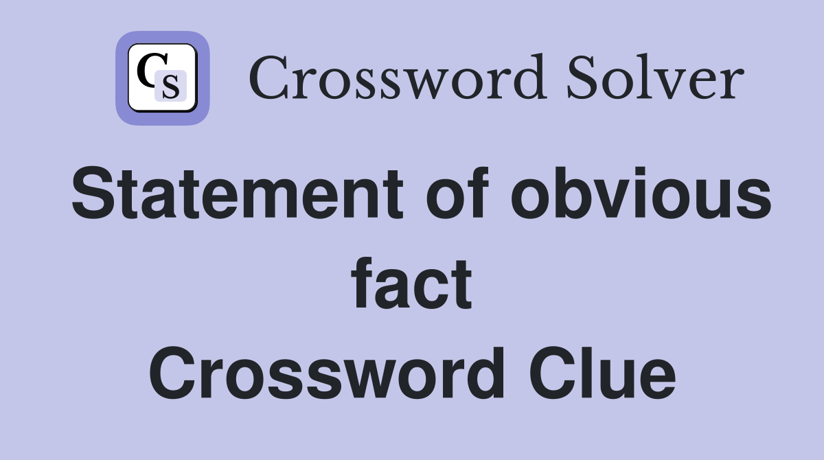 Statement of obvious fact Crossword Clue