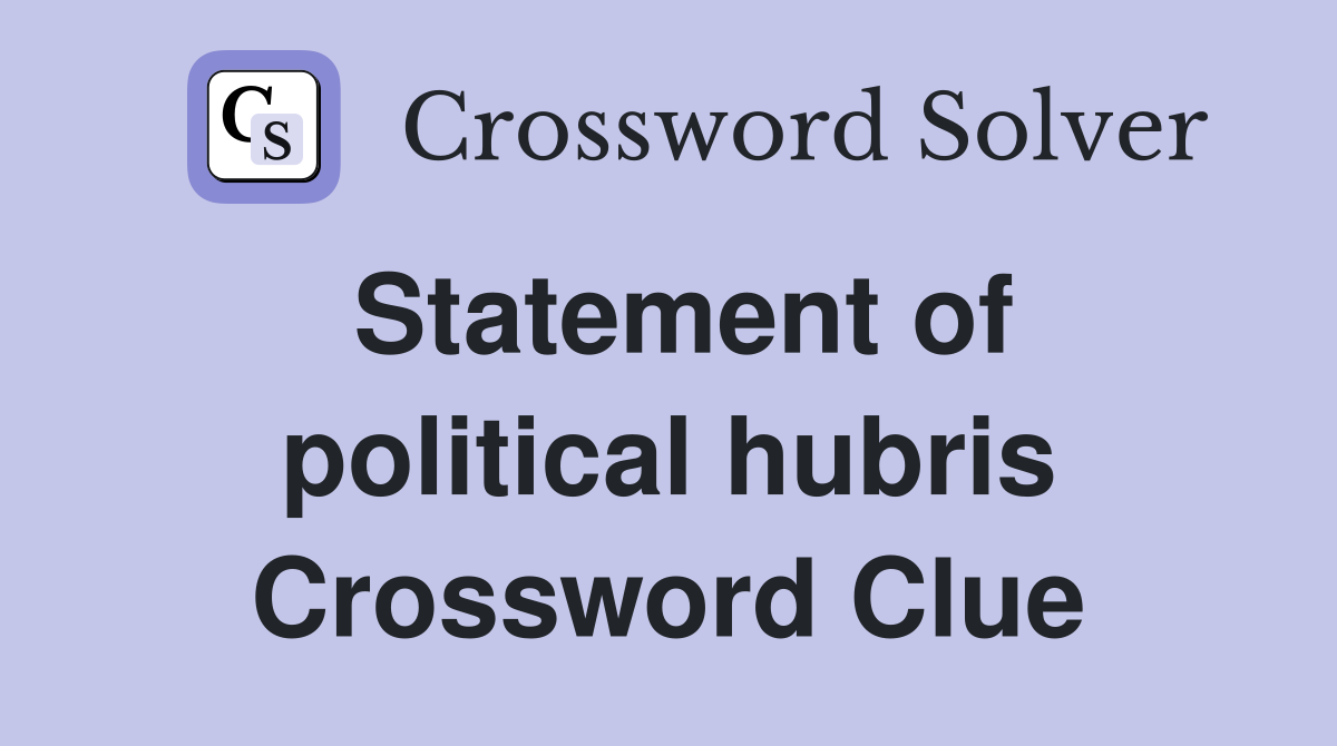 Statement of political hubris Crossword Clue Answers Crossword Solver