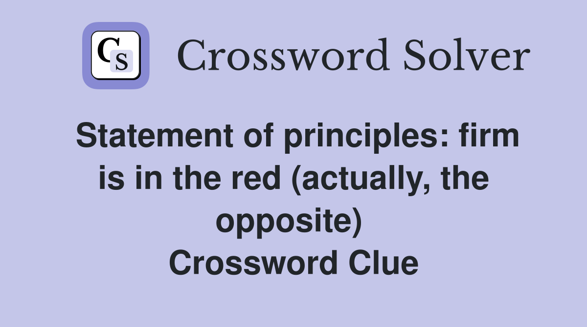 Statement of principles: firm is in the red (actually, the opposite)  Crossword Clue