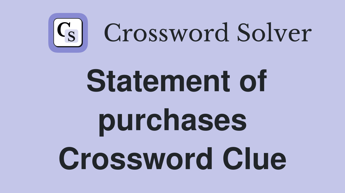 Statement of purchases Crossword Clue