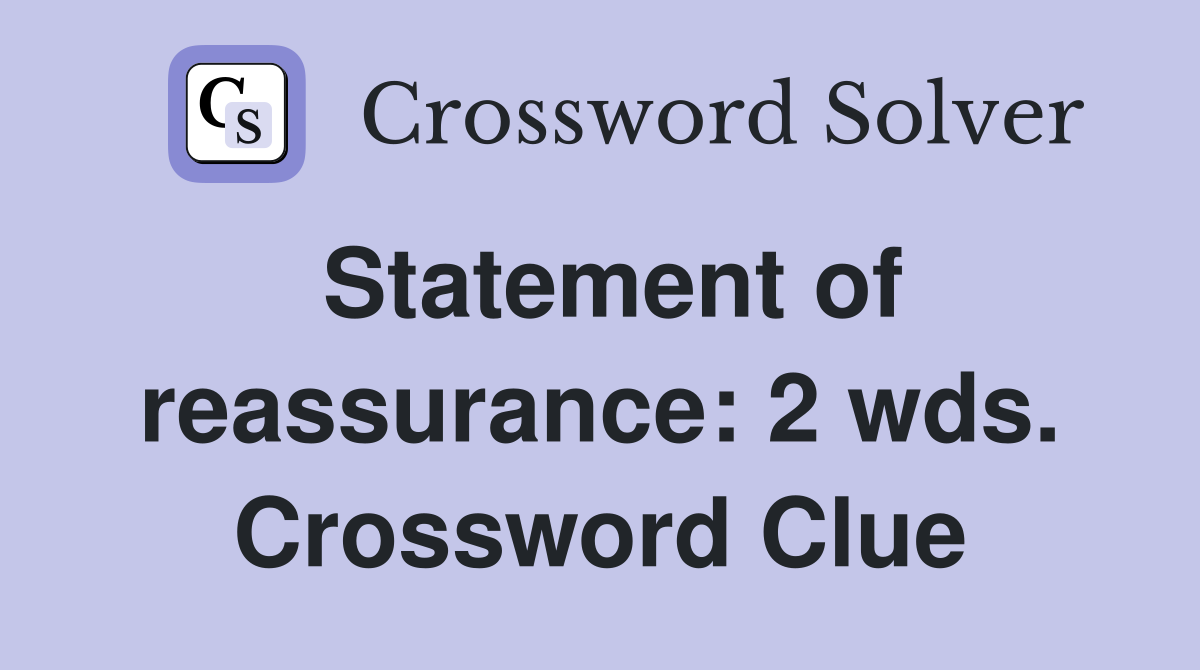 Statement of reassurance: 2 wds. Crossword Clue