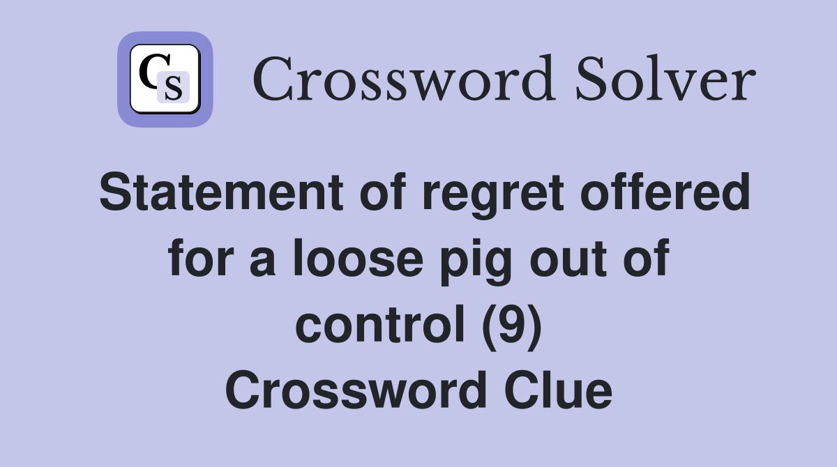 Statement of regret offered for a loose pig out of control (9) Crossword Clue