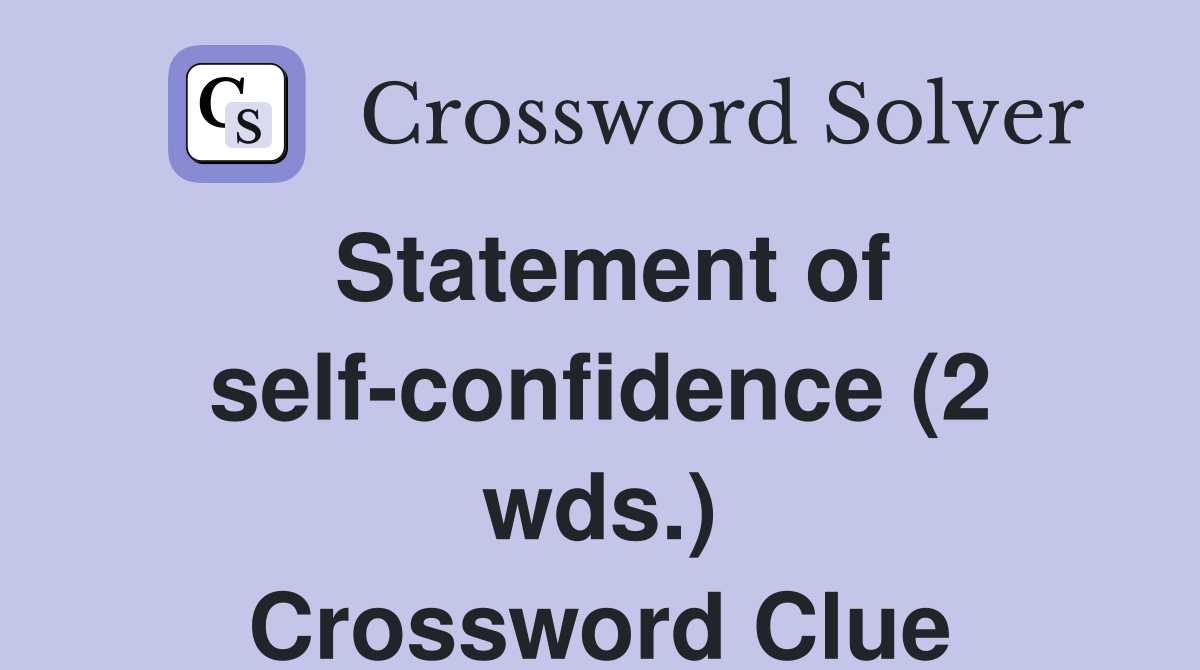 Statement of self-confidence (2 wds.) Crossword Clue