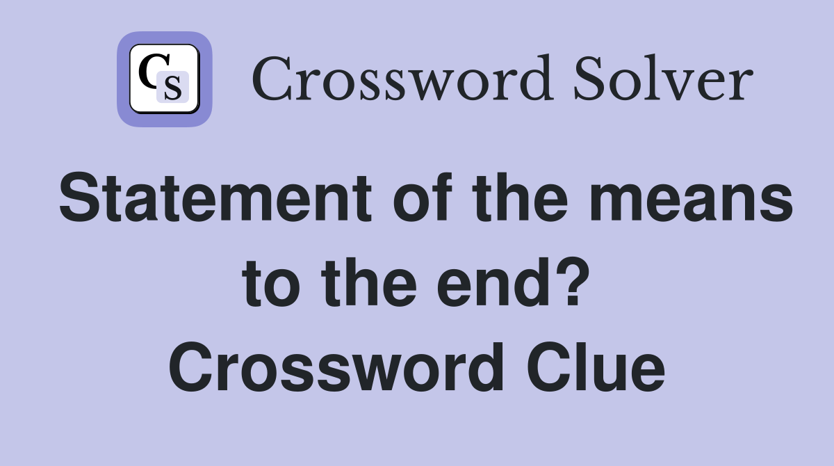 Statement of the means to the end? Crossword Clue