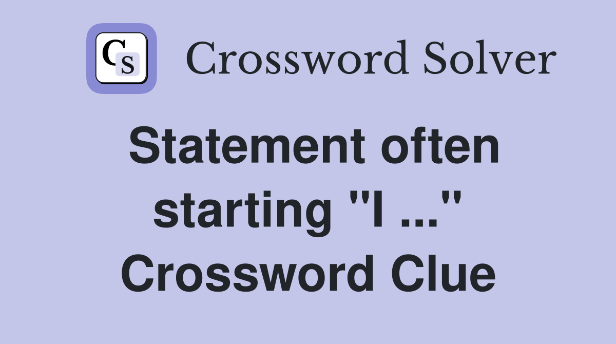 Statement often starting "I ..." Crossword Clue