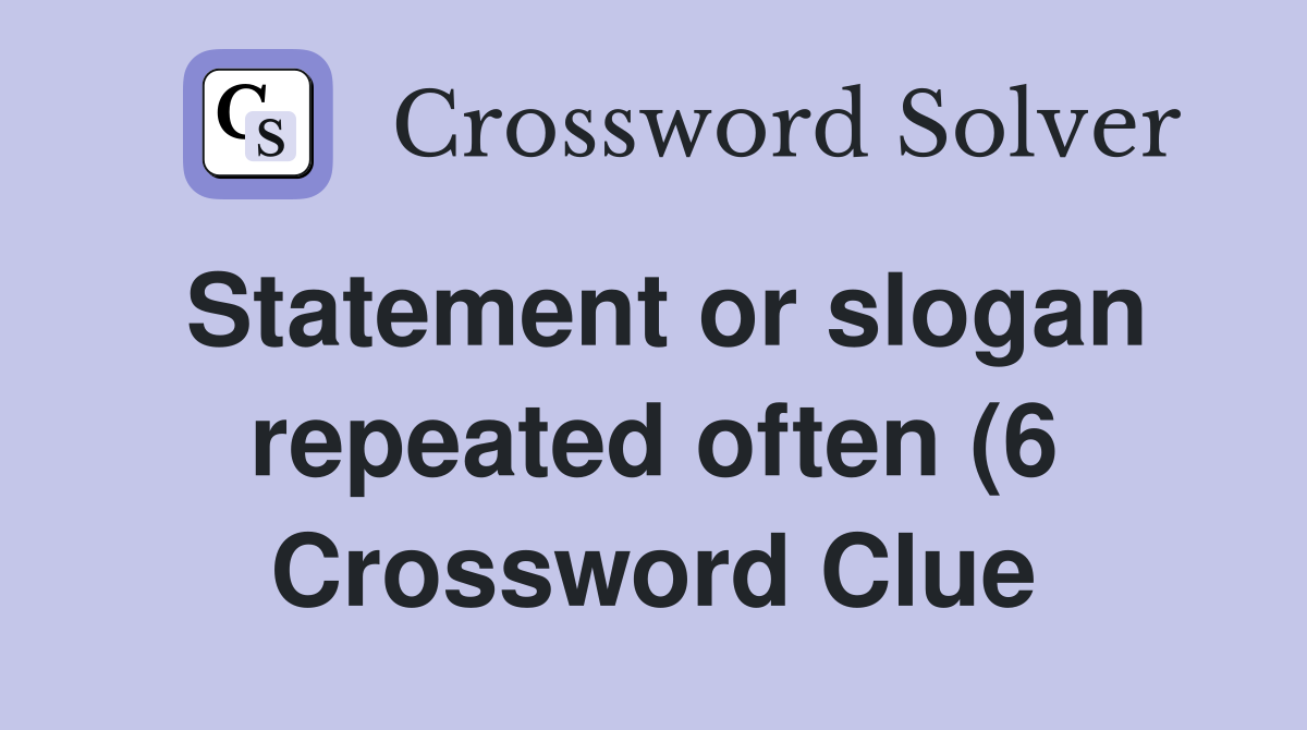 Statement or slogan repeated often (6) Crossword Clue Answers Statement or slogan repeated often (6) Crossword Clue Answers