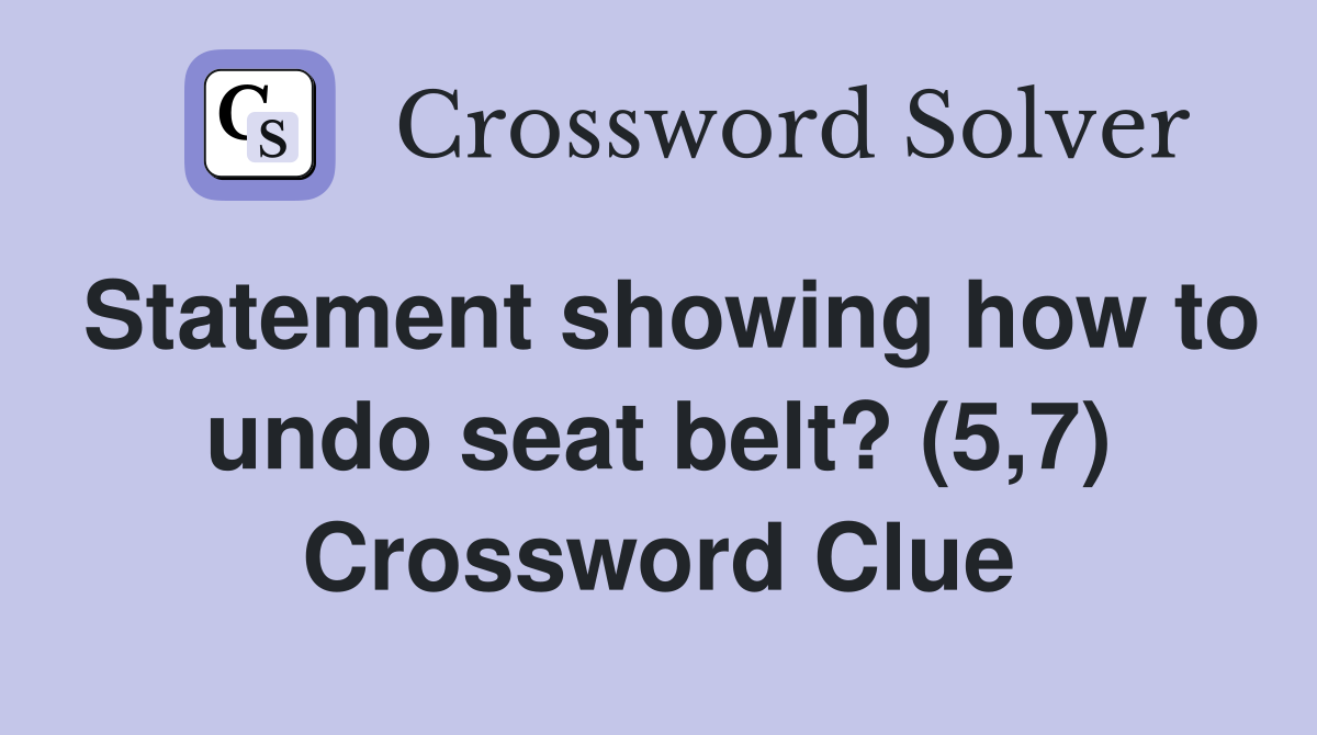 Statement showing how to undo seat belt? (5,7) Crossword Clue