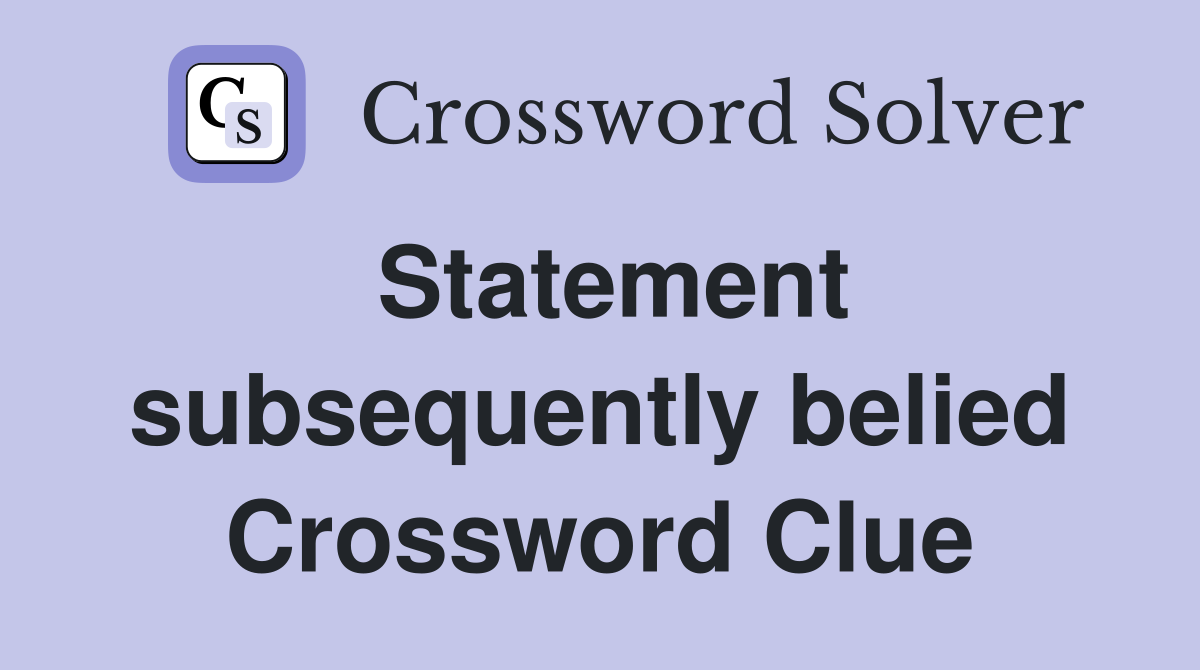 Statement subsequently belied Crossword Clue