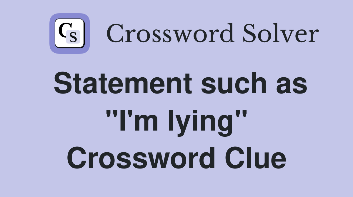 Statement such as "I'm lying" Crossword Clue