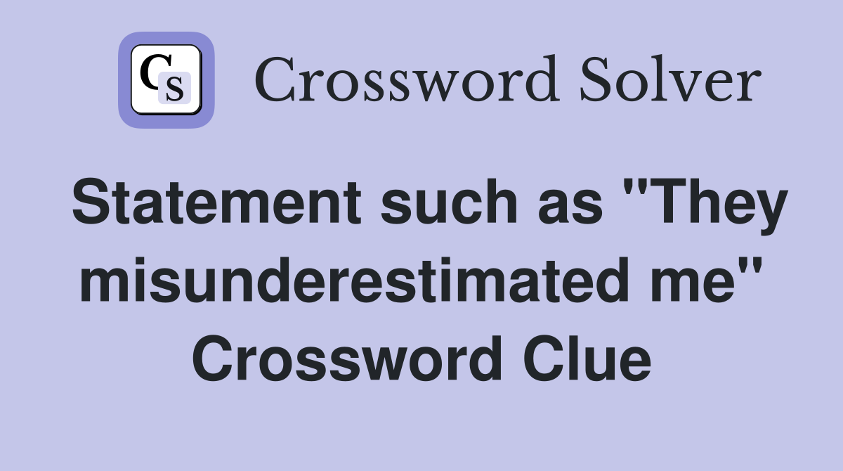 Statement such as "They misunderestimated me" Crossword Clue