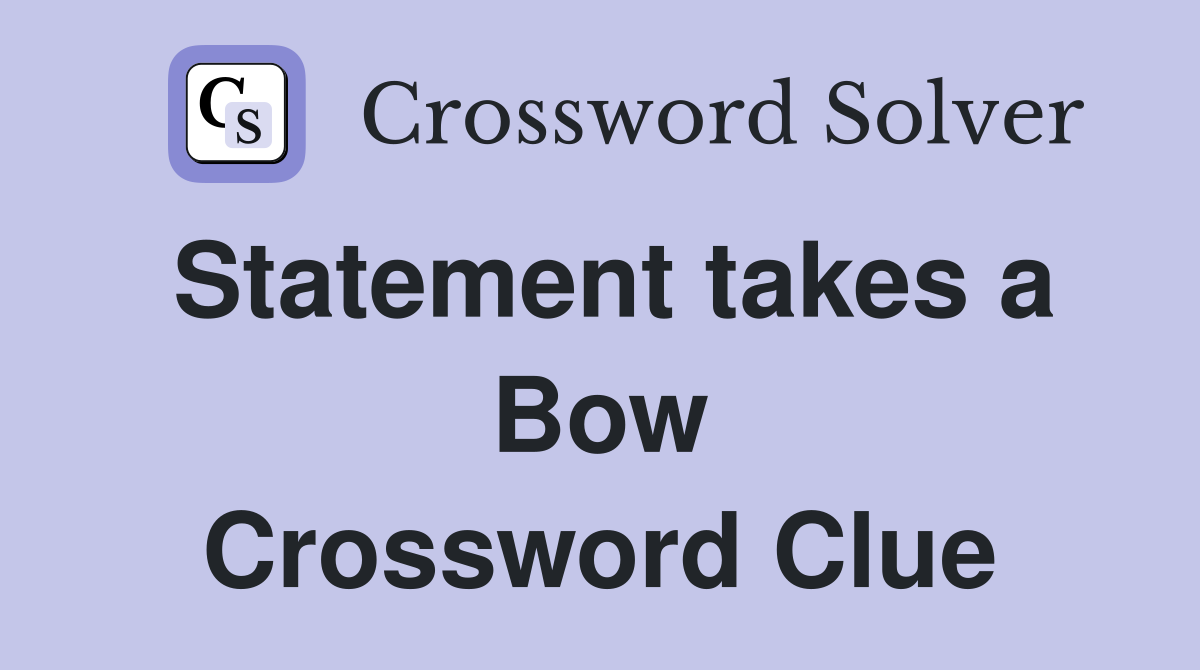 Statement takes a Bow Crossword Clue