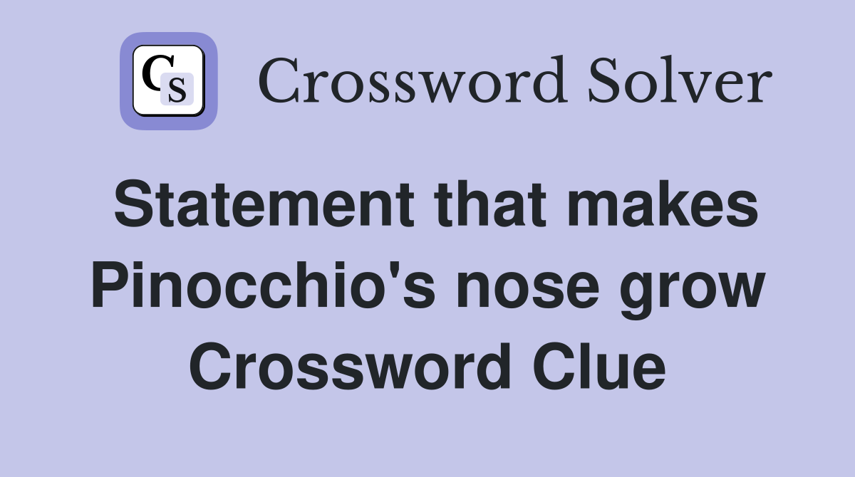 Statement that makes Pinocchio's nose grow Crossword Clue