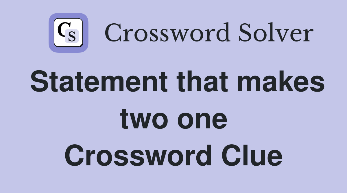 Statement that makes two one Crossword Clue