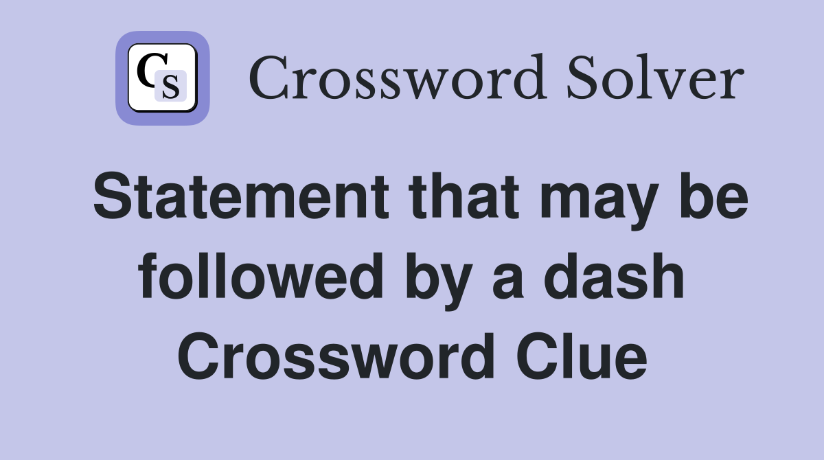 Statement that may be followed by a dash Crossword Clue