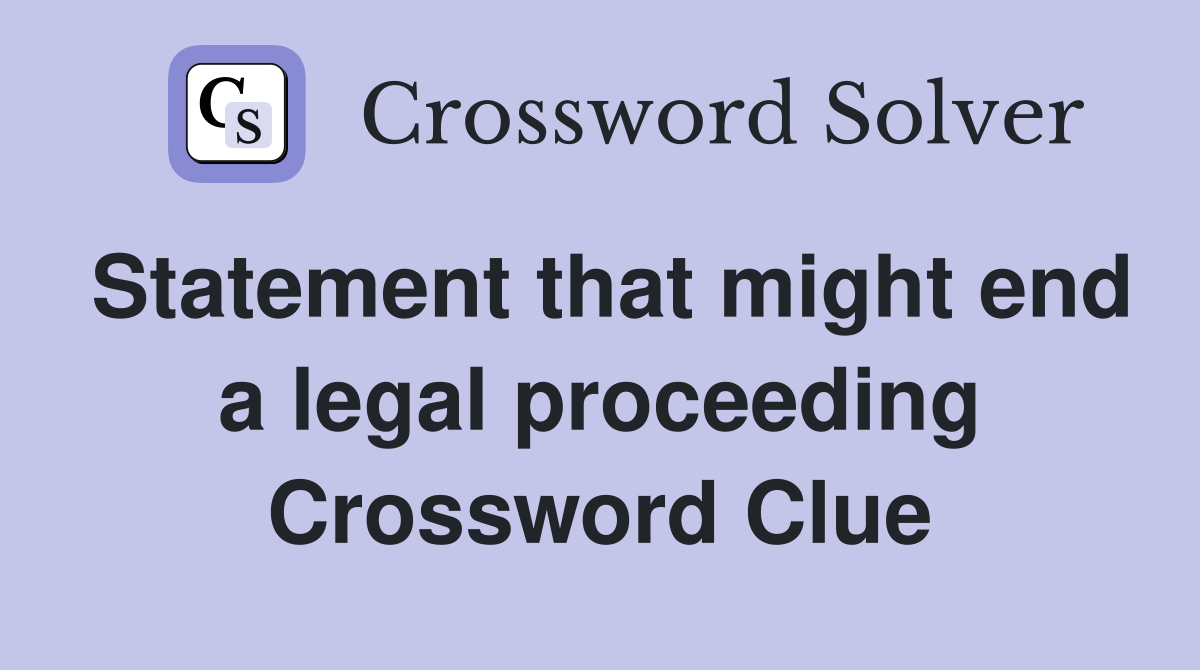 Statement that might end a legal proceeding Crossword Clue