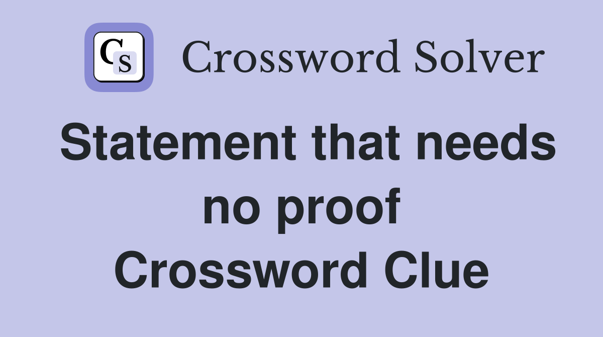 Statement that needs no proof Crossword Clue