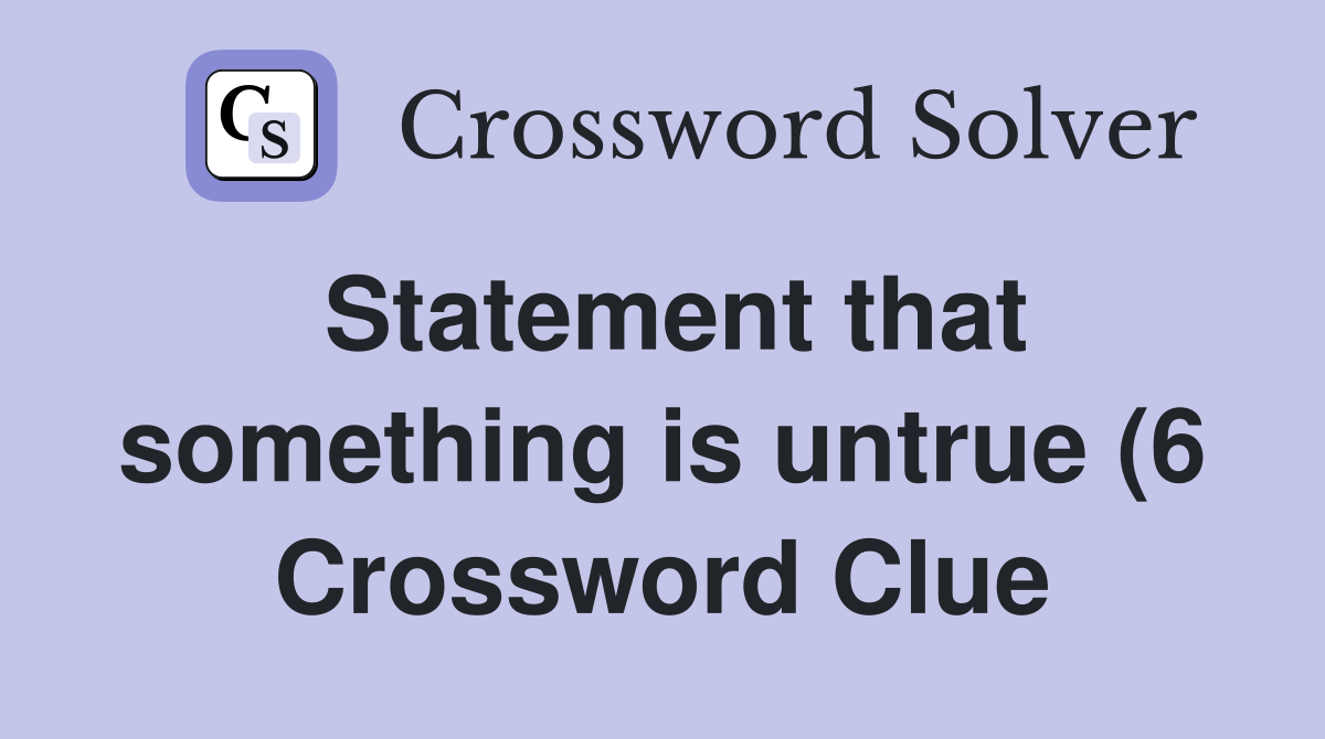 Statement that something is untrue (6) Crossword Clue Answers Statement that something is untrue (6) Crossword Clue Answers