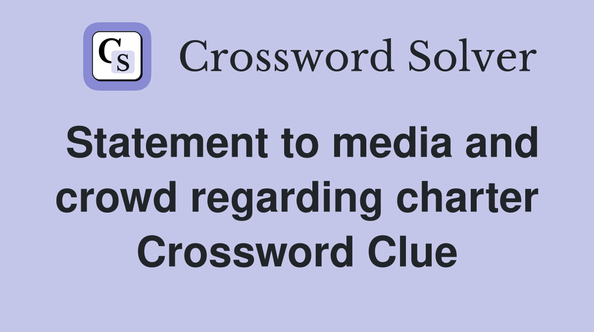 Statement to media and crowd regarding charter Crossword Clue